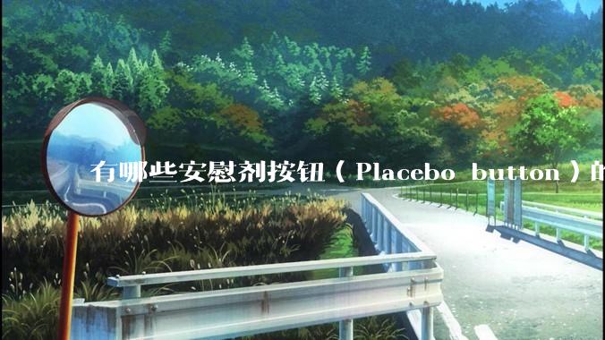 有哪些安慰剂按钮（Placebo button）的设计？